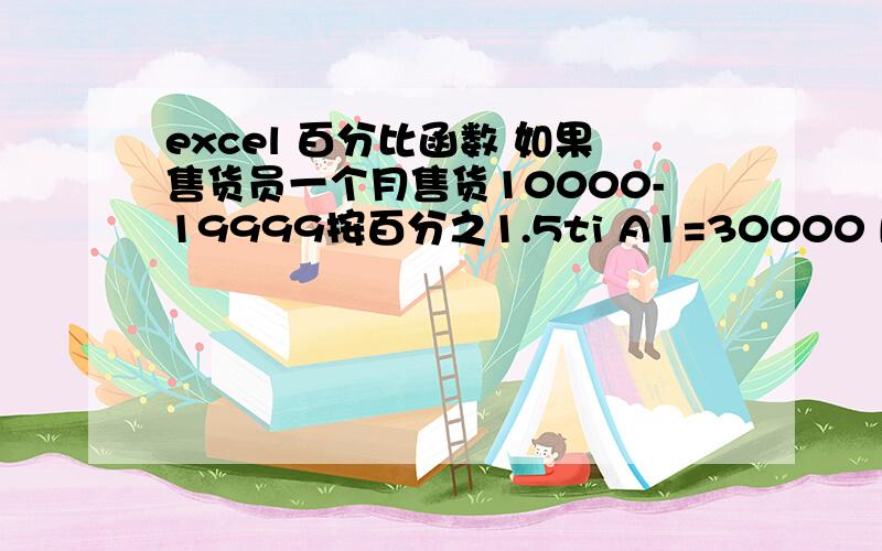 excel 百分比函数 如果售货员一个月售货10000-19999按百分之1.5ti A1=30000 B2=提成的钱数按百分之3提=90如果售货员一个月售货10000-19999按百分之1.5提钱超过20000按百分2提超过30000按百分3提超过40000