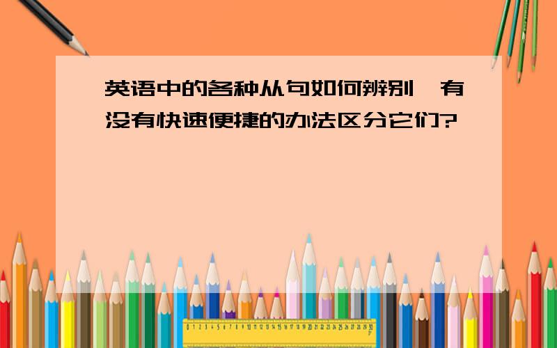 英语中的各种从句如何辨别,有没有快速便捷的办法区分它们?