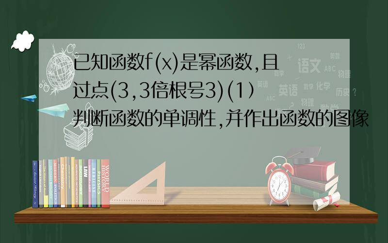 已知函数f(x)是幂函数,且过点(3,3倍根号3)(1）判断函数的单调性,并作出函数的图像