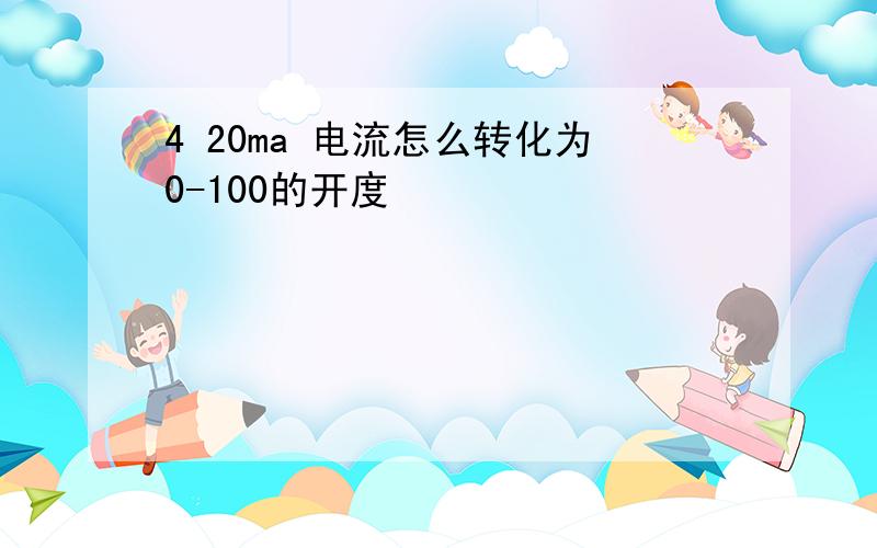 4 20ma 电流怎么转化为0-100的开度