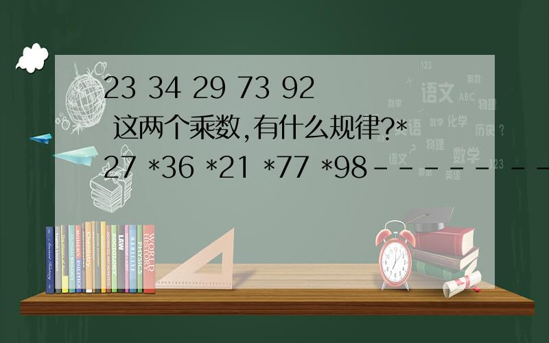 23 34 29 73 92 这两个乘数,有什么规律?*27 *36 *21 *77 *98----- ----- ----- ----- ----