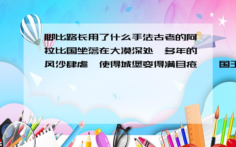 脚比路长用了什么手法古老的阿拉比国坐落在大漠深处,多年的风沙肆虐,使得城堡变得满目疮痍,国王对四个王子说,他打算将国都迁往美丽而富饶的卡伦.卡伦距这里很远很远,要翻越许多崇山