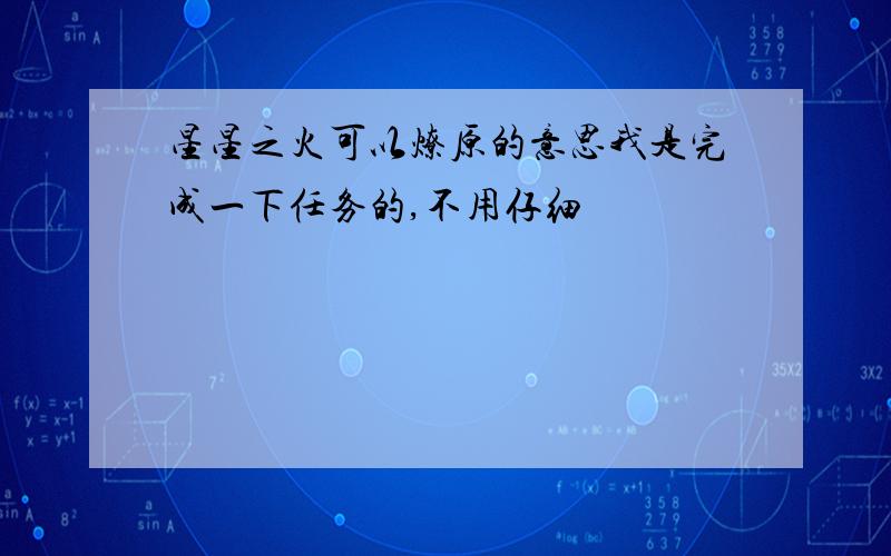 星星之火可以燎原的意思我是完成一下任务的,不用仔细