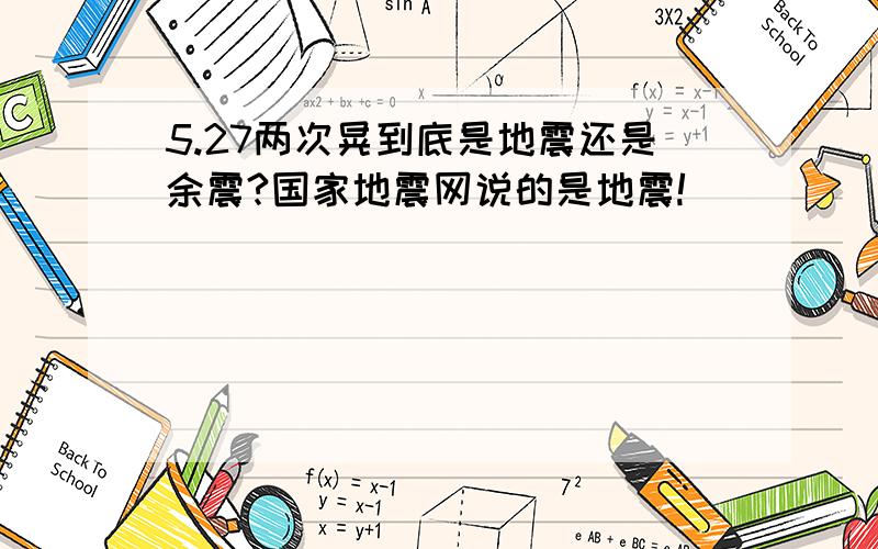 5.27两次晃到底是地震还是余震?国家地震网说的是地震!