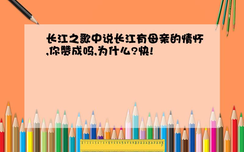 长江之歌中说长江有母亲的情怀,你赞成吗,为什么?快!