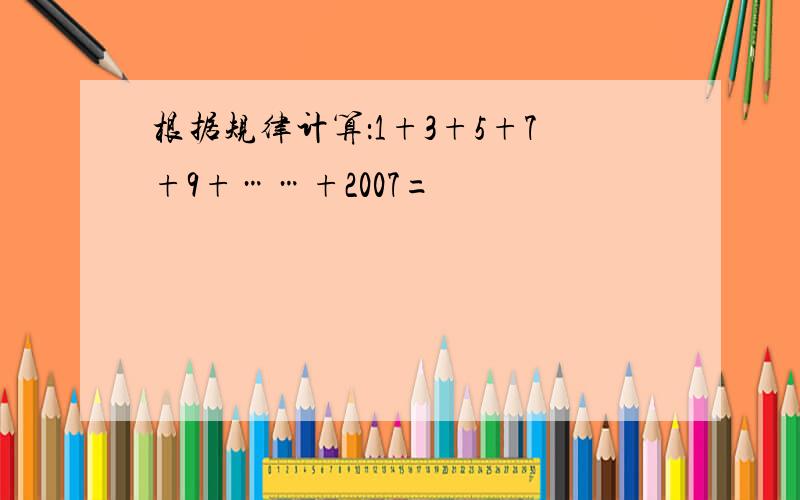 根据规律计算：1+3+5+7+9+……+2007=