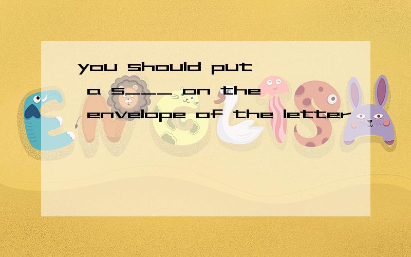 you should put a s___ on the envelope of the letter