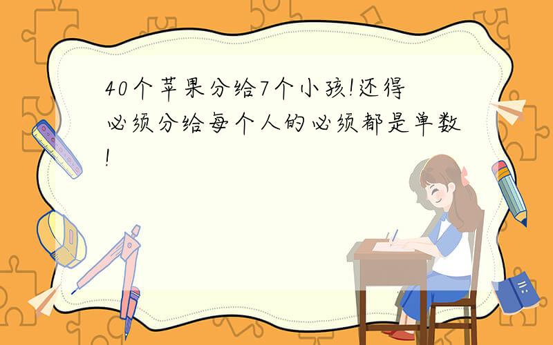 40个苹果分给7个小孩!还得必须分给每个人的必须都是单数!