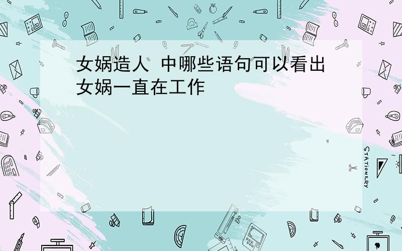 女娲造人 中哪些语句可以看出女娲一直在工作