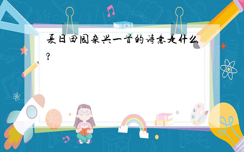 夏日田园杂兴一首的诗意是什么?