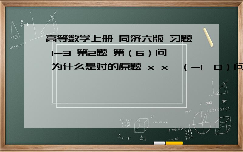 高等数学上册 同济六版 习题 1-3 第2题 第（6）问 为什么是对的原题 x x∈（-1,0）问：对于每个x0∈（-1,1）,l i m f（x）存在 判断是否正确f（x）= 1 x=0 x→x0-x x∈（0,1）请问x0取1-0.99（9循环）怎