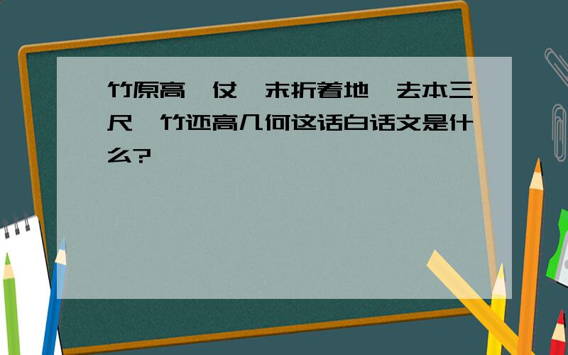 竹原高一仗,末折着地,去本三尺,竹还高几何这话白话文是什么?