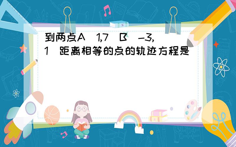 到两点A（1,7）B（-3,1）距离相等的点的轨迹方程是