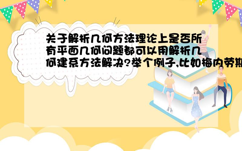 关于解析几何方法理论上是否所有平面几何问题都可以用解析几何建系方法解决?举个例子,比如梅内劳斯定理和塞瓦定理,托勒密定理等