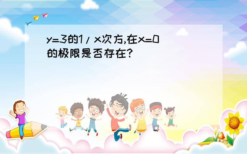 y=3的1/x次方,在x=0的极限是否存在?