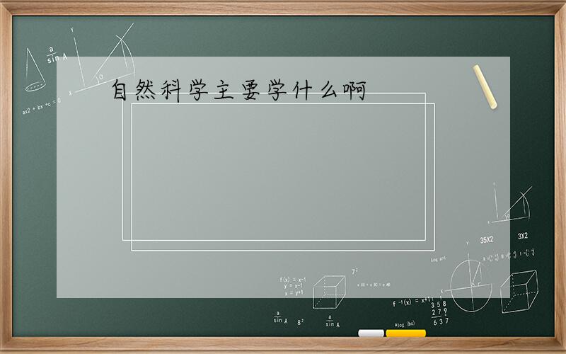 自然科学主要学什么啊