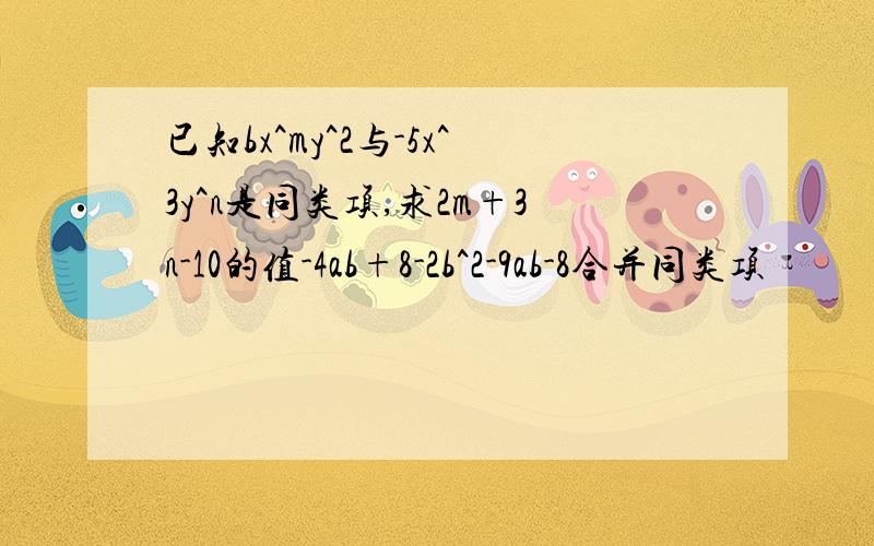 已知bx^my^2与-5x^3y^n是同类项,求2m+3n-10的值-4ab+8-2b^2-9ab-8合并同类项