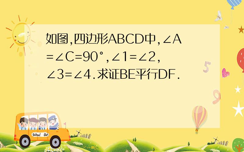 如图,四边形ABCD中,∠A=∠C=90°,∠1=∠2,∠3=∠4.求证BE平行DF.