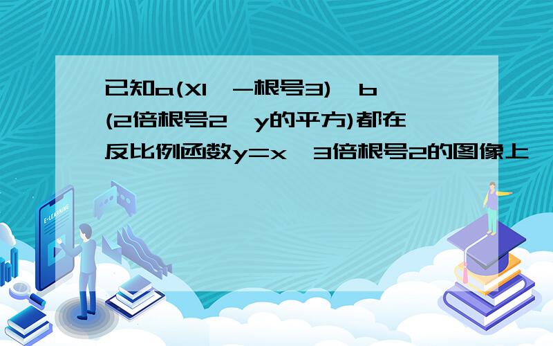 已知a(X1,-根号3),b(2倍根号2,y的平方)都在反比例函数y=x÷3倍根号2的图像上,则x1= y2=