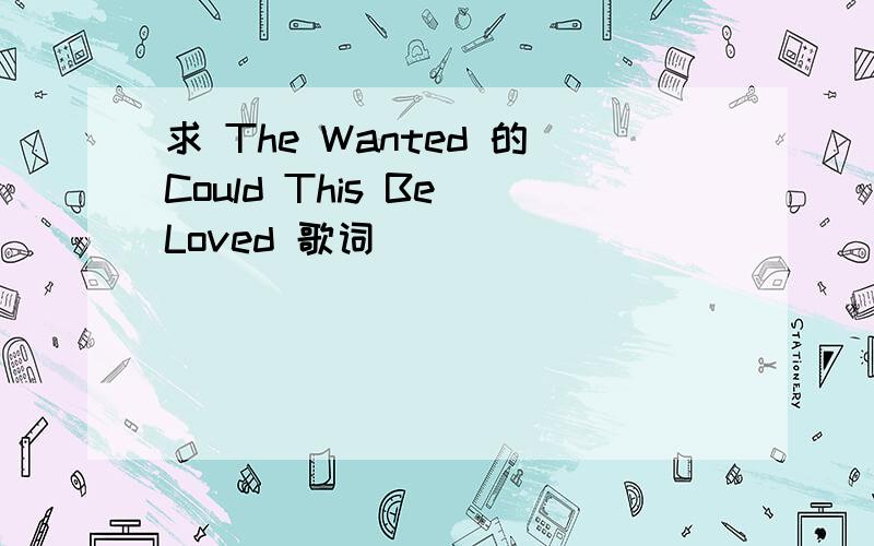 求 The Wanted 的Could This Be Loved 歌词