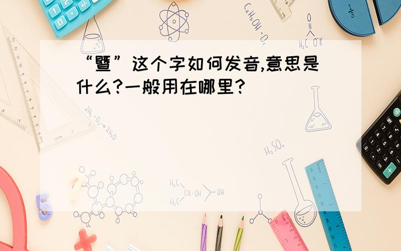 “暨”这个字如何发音,意思是什么?一般用在哪里?