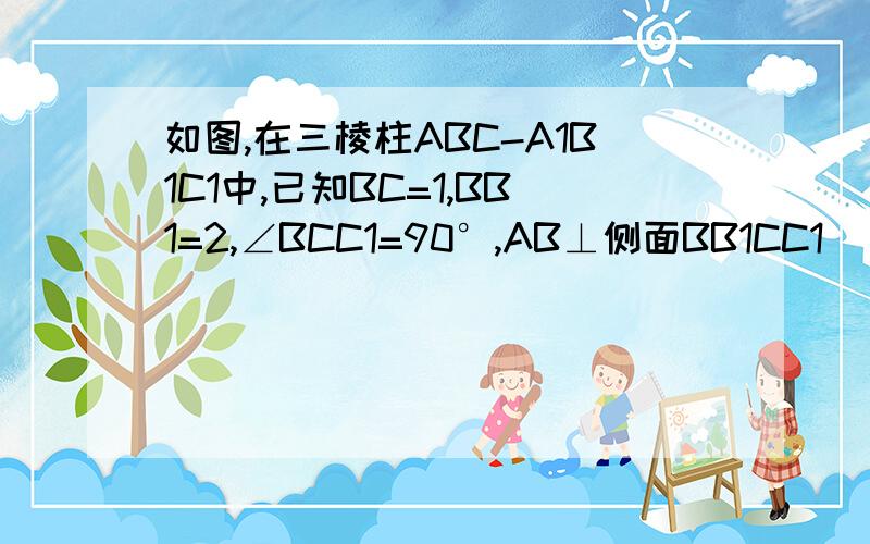 如图,在三棱柱ABC-A1B1C1中,已知BC=1,BB1=2,∠BCC1=90°,AB⊥侧面BB1CC1．（1）求直线C1B与底面ABC所成角的正弦值；（2）在棱CC1（不包含端点C,C1）上确定一点E的位置,使得EA⊥EB1（要求说明理由）．（3