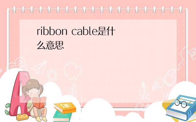 ribbon cable是什么意思