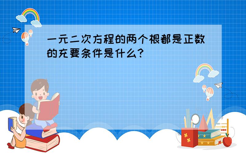 一元二次方程的两个根都是正数的充要条件是什么?