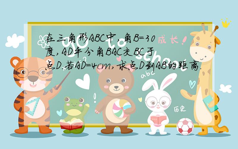 在三角形ABC中,角B=30度,AD平分角BAC交BC于点D.若AD=4cm,求点D到AB的距离.