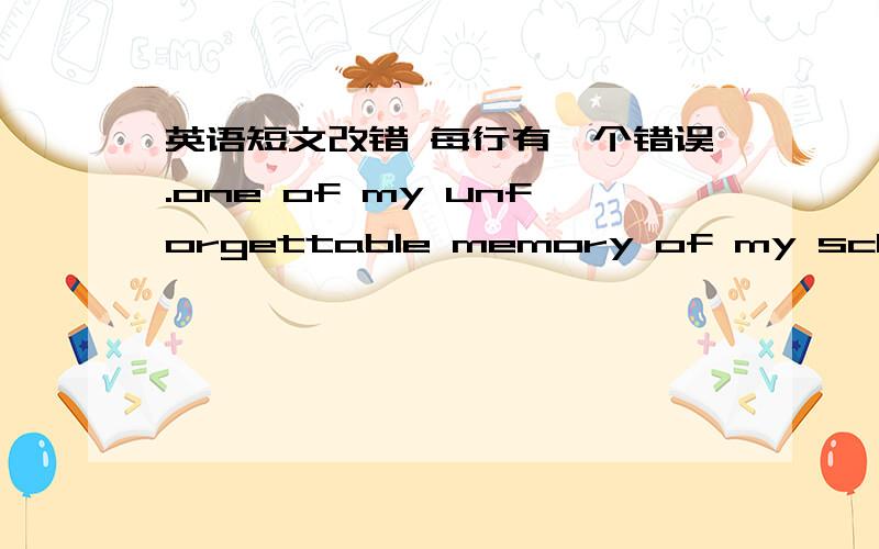 英语短文改错 每行有一个错误.one of my unforgettable memory of my school in （）xinjiang is that of lunches we bought form our homes.（）i hold my lunch—box in my hand when i was going to （）school.the smell from it was very good