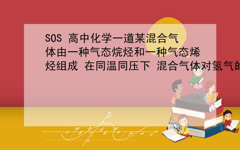 SOS 高中化学一道某混合气体由一种气态烷烃和一种气态烯烃组成 在同温同压下 混合气体对氢气的相对密度为13 在标准状况下 将56.0L混合气体通入足量溴水中,溴水质量增重35.0g 请通过计算回