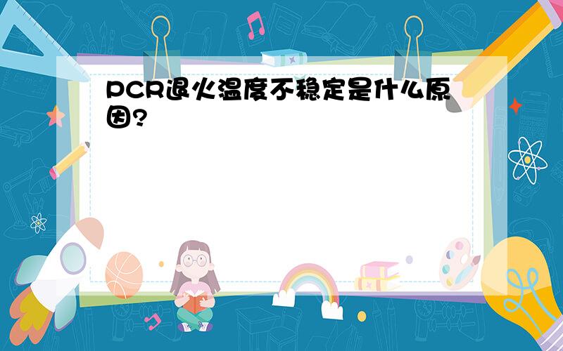 PCR退火温度不稳定是什么原因?