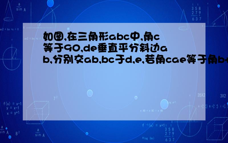 如图,在三角形abc中,角c等于90,de垂直平分斜边ab,分别交ab,bc于d,e,若角cae等于角b+30,求角aeb