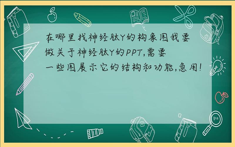 在哪里找神经肽Y的构象图我要做关于神经肽Y的PPT,需要一些图展示它的结构和功能,急用!