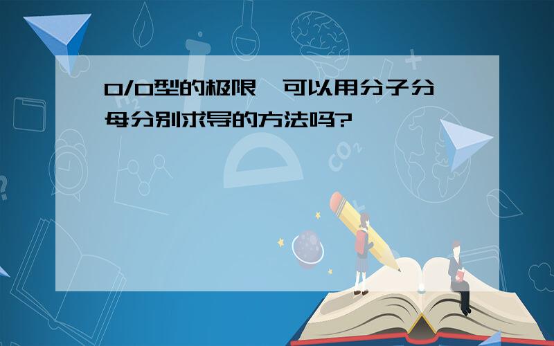 0/0型的极限,可以用分子分母分别求导的方法吗?