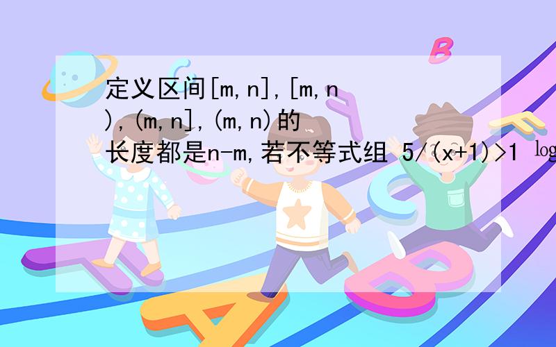 定义区间[m,n],[m,n),(m,n],(m,n)的长度都是n-m,若不等式组 5/(x+1)>1 ㏒2 x+㏒2(tx+t)