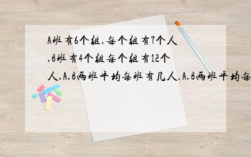 A班有6个组,每个组有7个人,B班有4个组每个组有12个人,A,B两班平均每班有几人.A,B两班平均每组有多少人