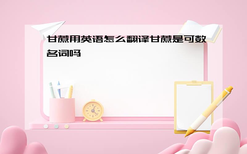 甘蔗用英语怎么翻译甘蔗是可数名词吗