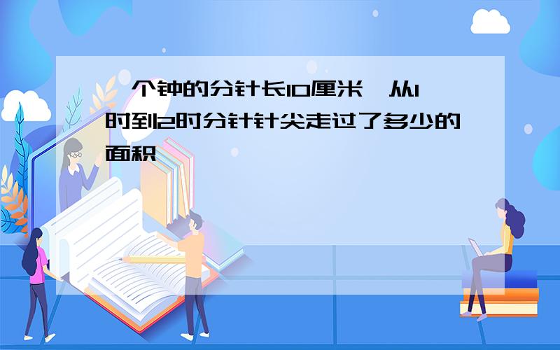 一个钟的分针长10厘米,从1时到2时分针针尖走过了多少的面积