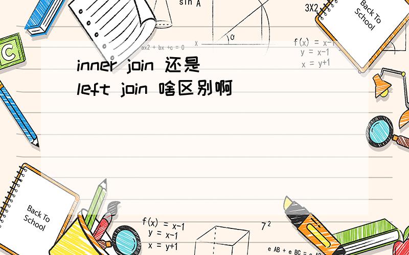 inner join 还是 left join 啥区别啊