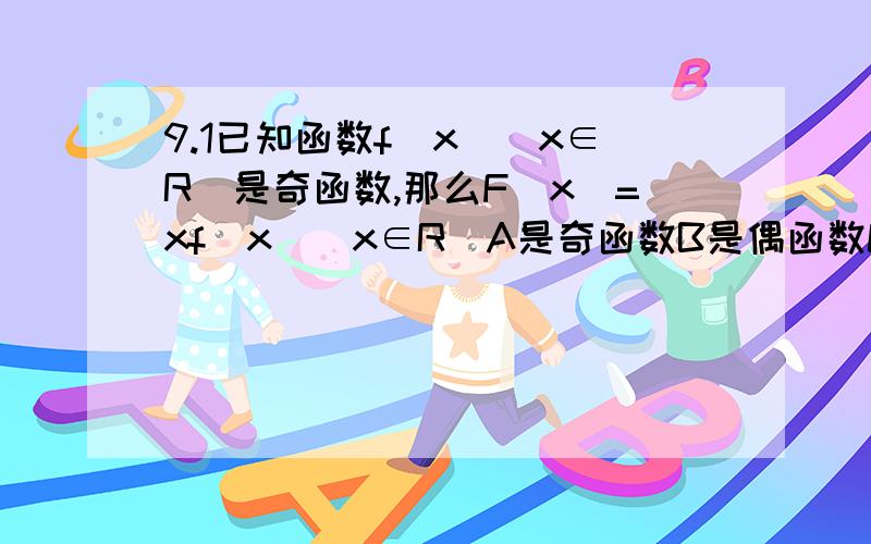 9.1已知函数f（x)(x∈R)是奇函数,那么F(x)=xf(x)(x∈R)A是奇函数B是偶函数C即奇又偶函数D非奇非偶