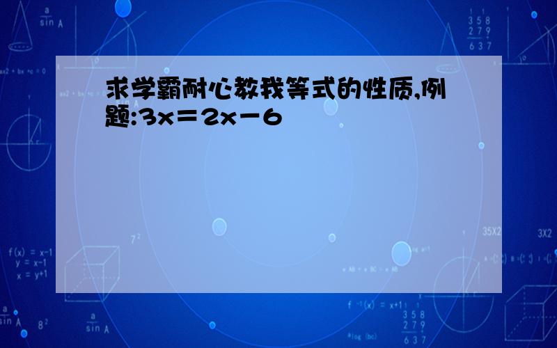 求学霸耐心教我等式的性质,例题:3x＝2x－6