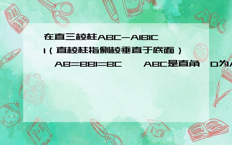 在直三棱柱ABC-A1B1C1（直棱柱指侧棱垂直于底面）,AB=BB1=BC,∠ABC是直角,D为AC的中点.(1)说明AC1与平面ABB1A1所成角θ,求角θ的正切值；(2)求证：A1B⊥平面AB1C1；(3)求证：B1C//平面A1BD.