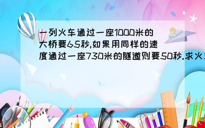 一列火车通过一座1000米的大桥要65秒,如果用同样的速度通过一座730米的隧道则要50秒.求火车长度