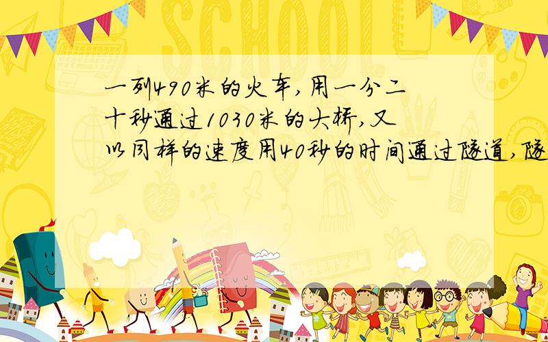 一列490米的火车,用一分二十秒通过1030米的大桥,又以同样的速度用40秒的时间通过隧道,隧道长?重点是思路!