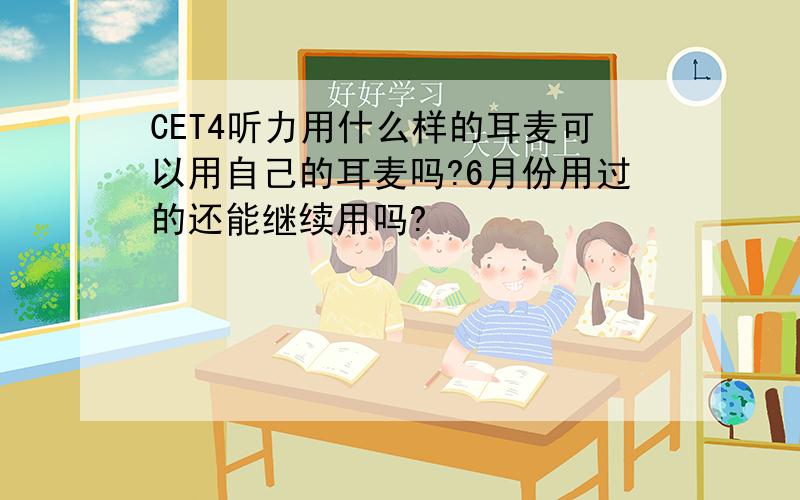 CET4听力用什么样的耳麦可以用自己的耳麦吗?6月份用过的还能继续用吗?