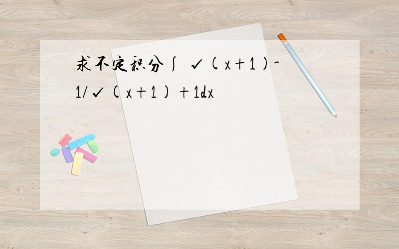 求不定积分∫ √(x+1)-1/√(x+1)+1dx