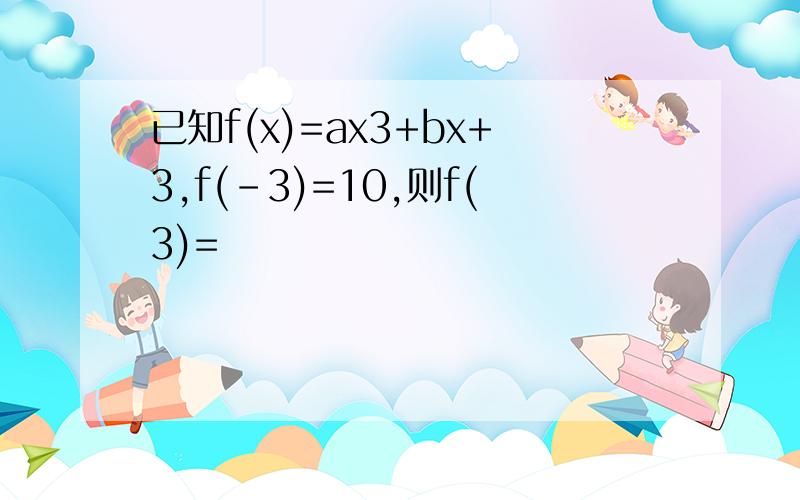 已知f(x)=ax3+bx+3,f(-3)=10,则f(3)=