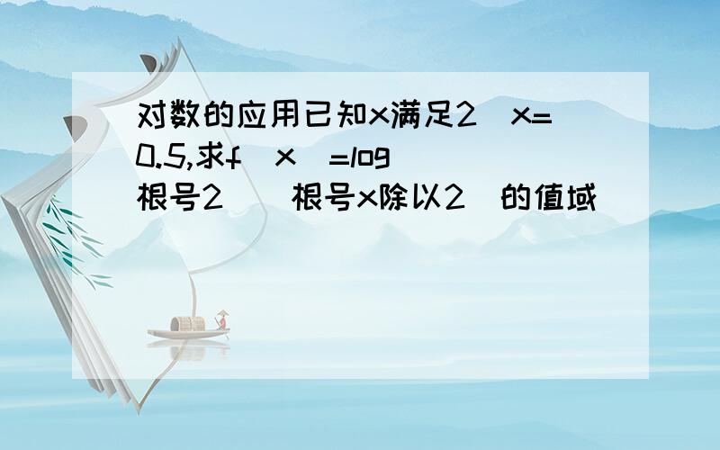 对数的应用已知x满足2^x=0.5,求f(x)=log(根号2）（根号x除以2）的值域