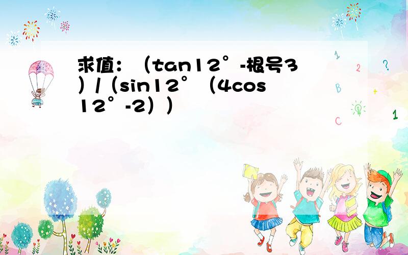 求值：（tan12°-根号3）/（sin12°（4cos12°-2））